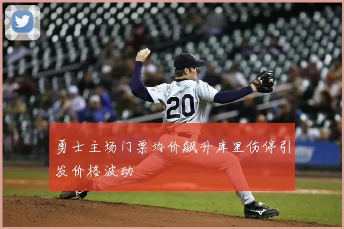 勇士主场门票均价飙升库里伤停引发价格波动