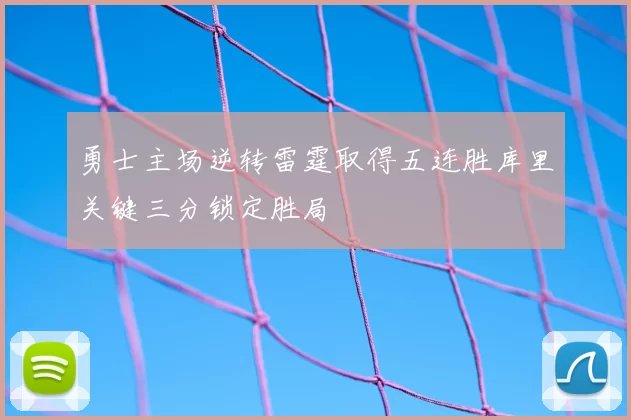 勇士主场逆转雷霆取得五连胜库里关键三分锁定胜局