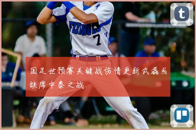 国足世预赛关键战伤情更新武磊或缺席中泰之战