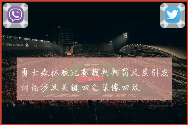 勇士森林狼比赛裁判判罚尺度引发讨论涉及关键回合录像回放