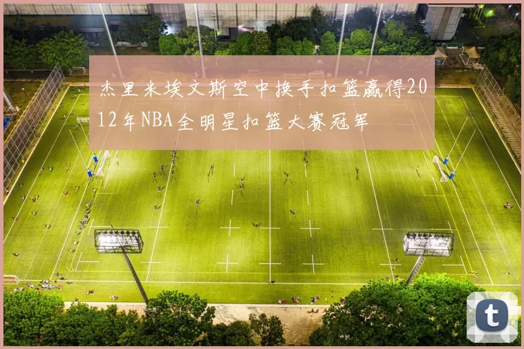 杰里米埃文斯空中换手扣篮赢得2012年NBA全明星扣篮大赛冠军